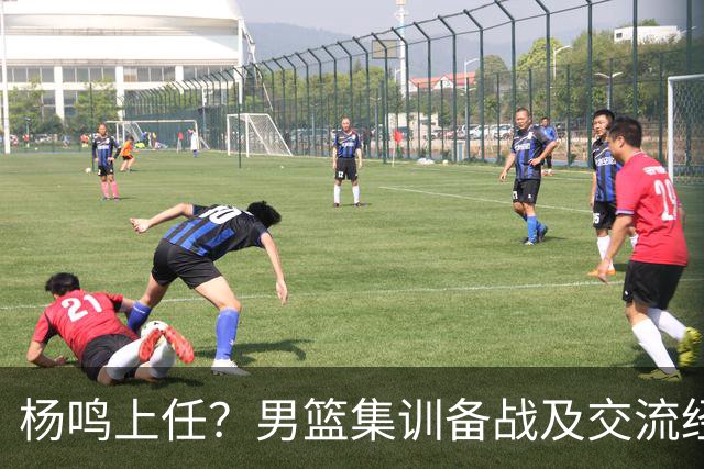 杨鸣上任？男篮集训备战及交流经费出炉！曝郭士强下课已成定局